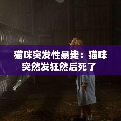 貓咪突發(fā)性暴斃：貓咪突然發(fā)狂然后死了 