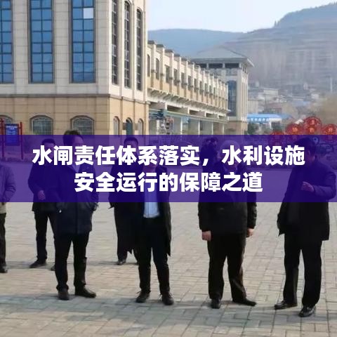 水閘責任體系落實，水利設施安全運行的保障之道