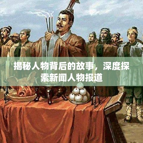 揭秘人物背后的故事，深度探索新聞人物報道