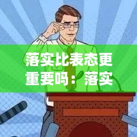 落實比表態(tài)更重要嗎：落實工作表態(tài)發(fā)言稿 