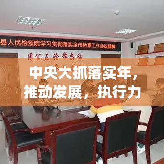 中央大抓落實(shí)年，推動(dòng)發(fā)展，執(zhí)行力強(qiáng)化行動(dòng)啟動(dòng)