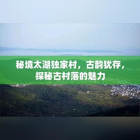 秘境太湖獨家村，古韻猶存，探秘古村落的魅力