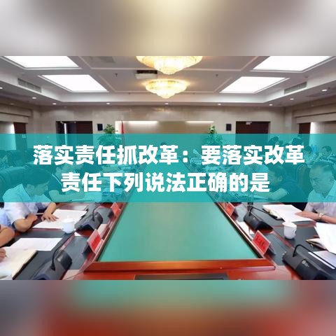 落實責任抓改革：要落實改革責任下列說法正確的是 