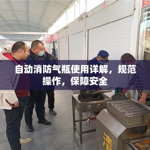 自動(dòng)消防氣瓶使用詳解，規(guī)范操作，保障安全