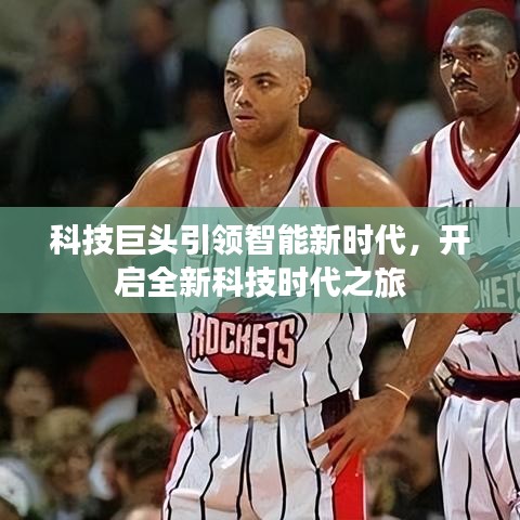科技巨頭引領(lǐng)智能新時(shí)代，開啟全新科技時(shí)代之旅