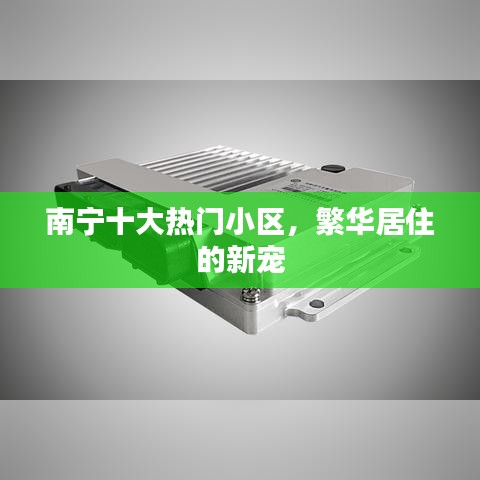 南寧十大熱門小區(qū)，繁華居住的新寵