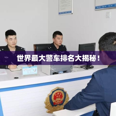 世界最大警車排名大揭秘！