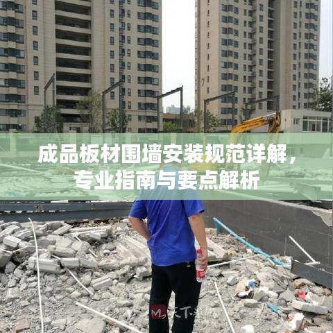 成品板材圍墻安裝規(guī)范詳解，專業(yè)指南與要點解析