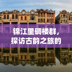 錦江里碉樓群，探訪古韻之旅的絕佳攻略