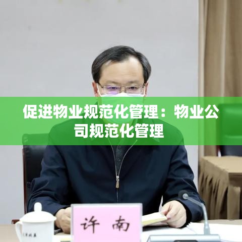促進(jìn)物業(yè)規(guī)范化管理：物業(yè)公司規(guī)范化管理 