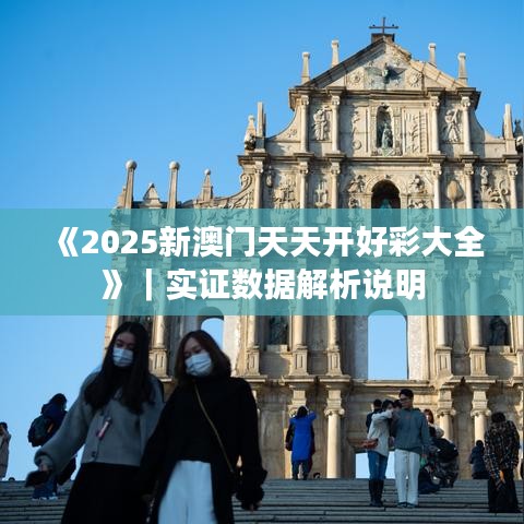《2025新澳門天天開好彩大全》｜實(shí)證數(shù)據(jù)解析說(shuō)明