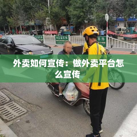 外賣如何宣傳：做外賣平臺(tái)怎么宣傳 