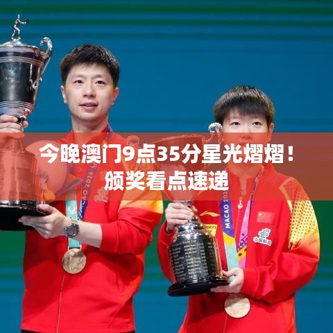 今晚澳門9點(diǎn)35分星光熠熠！頒獎(jiǎng)看點(diǎn)速遞