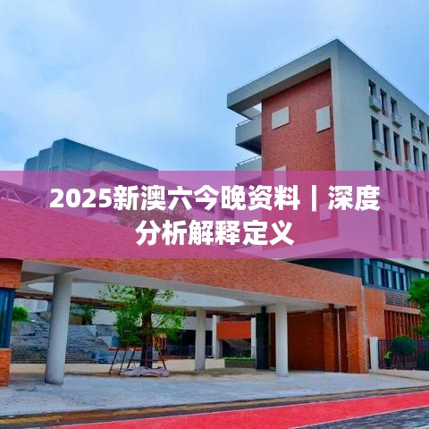 2025新澳六今晚資料｜深度分析解釋定義