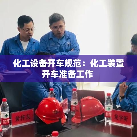 化工設(shè)備開車規(guī)范：化工裝置開車準(zhǔn)備工作 