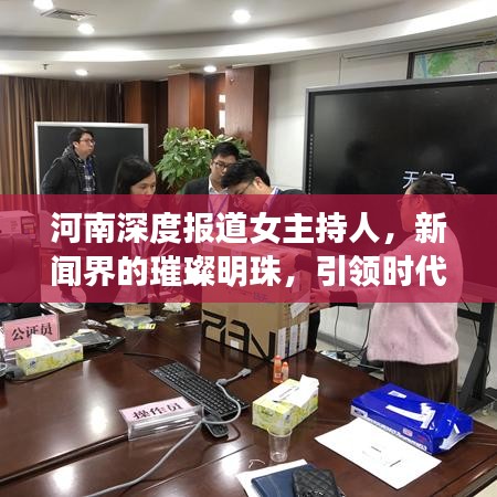 河南深度報道女主持人，新聞界的璀璨明珠，引領時代風潮！