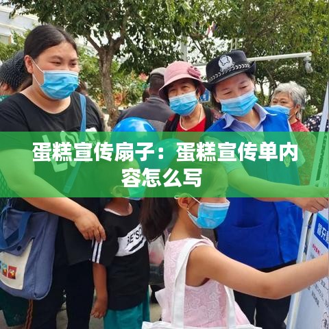 蛋糕宣傳扇子：蛋糕宣傳單內(nèi)容怎么寫 