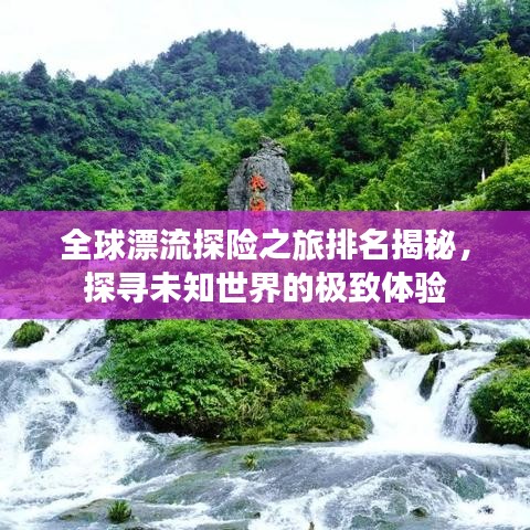全球漂流探險之旅排名揭秘，探尋未知世界的極致體驗