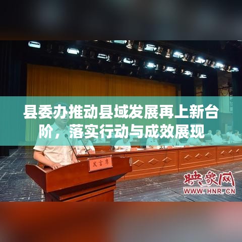 縣委辦推動(dòng)縣域發(fā)展再上新臺(tái)階，落實(shí)行動(dòng)與成效展現(xiàn)