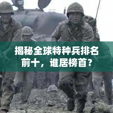 揭秘全球特種兵排名前十，誰居榜首？