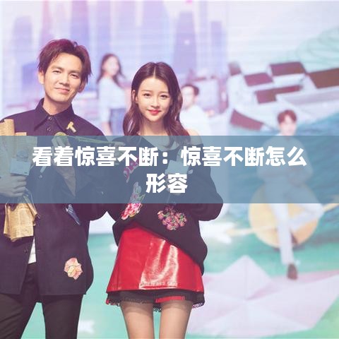 看著驚喜不斷：驚喜不斷怎么形容 