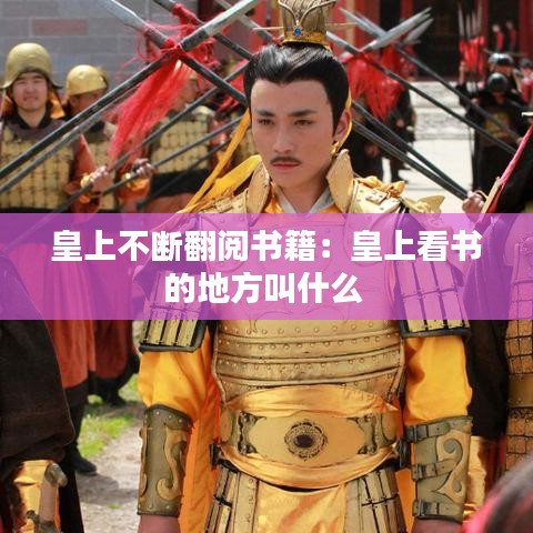 皇上不斷翻閱書籍：皇上看書的地方叫什么 