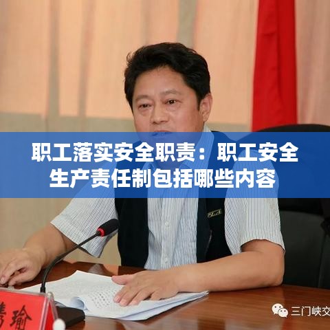 職工落實安全職責：職工安全生產責任制包括哪些內容 