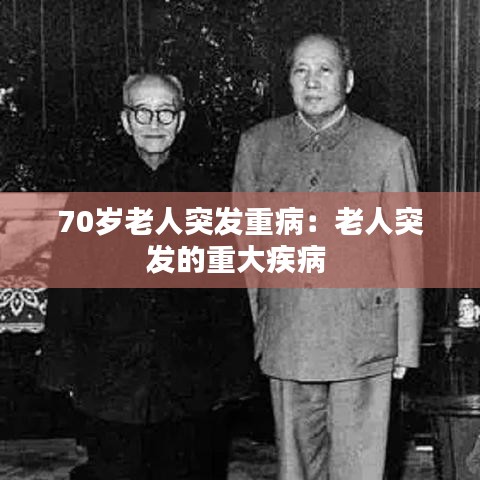 70歲老人突發(fā)重?。豪先送话l(fā)的重大疾病 