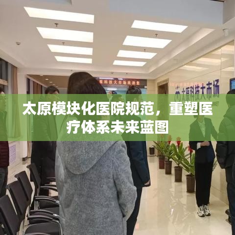 太原模塊化醫(yī)院規(guī)范，重塑醫(yī)療體系未來藍圖