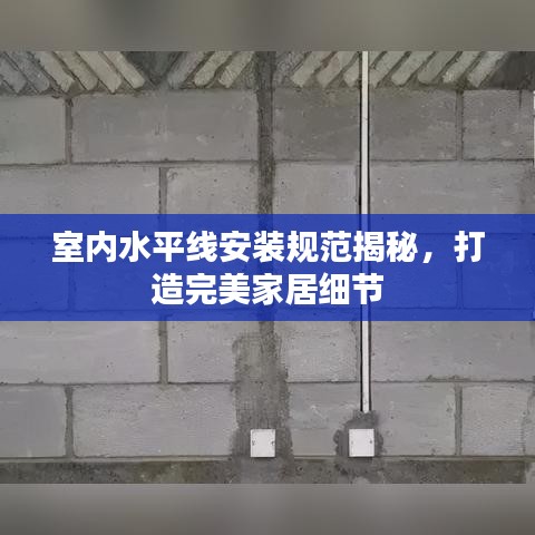 室內(nèi)水平線安裝規(guī)范揭秘，打造完美家居細節(jié)