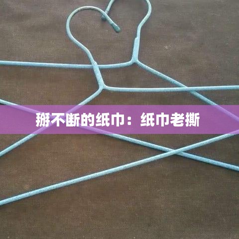 掰不斷的紙巾：紙巾老撕 