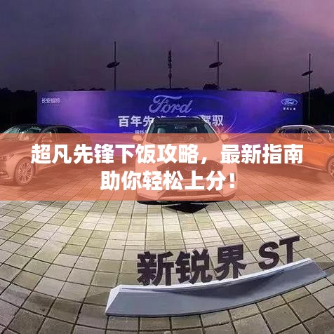 超凡先鋒下飯攻略，最新指南助你輕松上分！