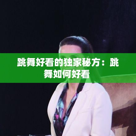 跳舞好看的獨家秘方：跳舞如何好看 