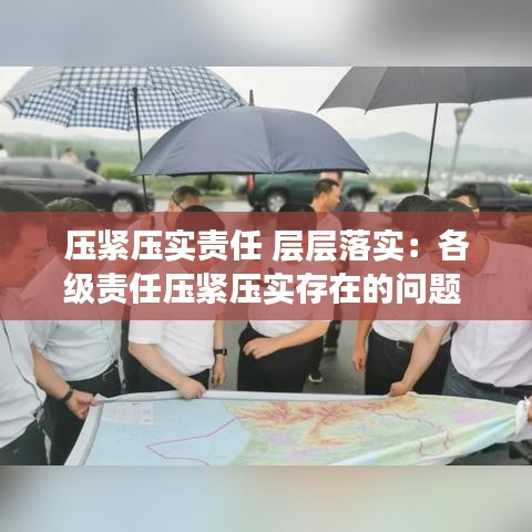 壓緊壓實(shí)責(zé)任 層層落實(shí)：各級(jí)責(zé)任壓緊壓實(shí)存在的問(wèn)題 