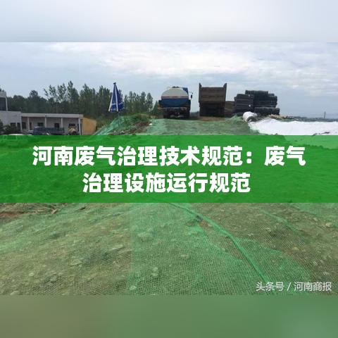 河南廢氣治理技術規(guī)范：廢氣治理設施運行規(guī)范 