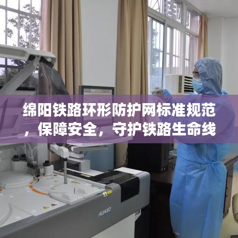 綿陽鐵路環(huán)形防護網(wǎng)標(biāo)準(zhǔn)規(guī)范，保障安全，守護鐵路生命線