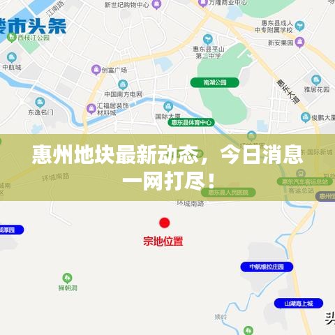 惠州地塊最新動態(tài)，今日消息一網(wǎng)打盡！