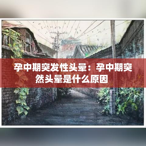 孕中期突發(fā)性頭暈：孕中期突然頭暈是什么原因 