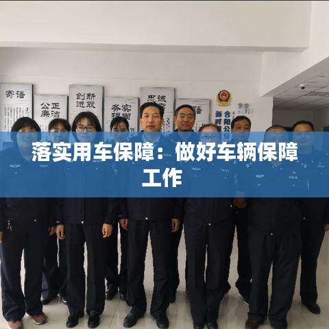 落實(shí)用車保障：做好車輛保障工作 