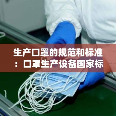 生產(chǎn)口罩的規(guī)范和標(biāo)準(zhǔn)：口罩生產(chǎn)設(shè)備國家標(biāo)準(zhǔn) 