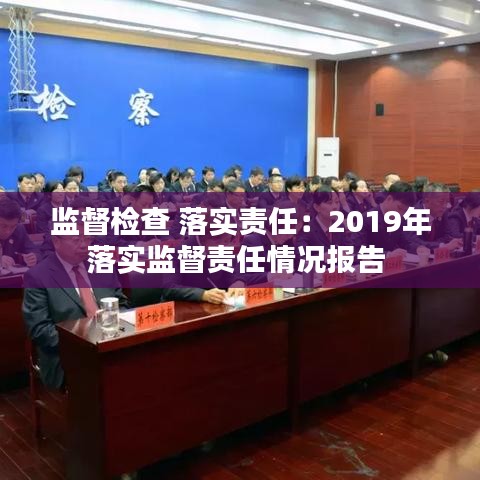 監(jiān)督檢查 落實(shí)責(zé)任：2019年落實(shí)監(jiān)督責(zé)任情況報(bào)告 