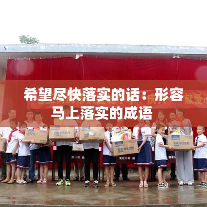 希望盡快落實(shí)的話：形容馬上落實(shí)的成語(yǔ) 