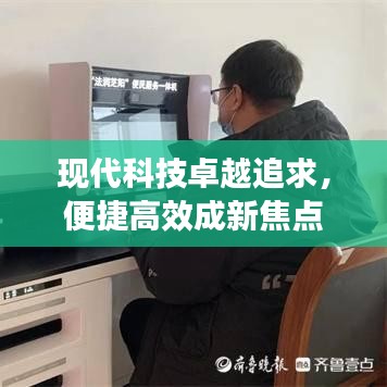現(xiàn)代科技卓越追求，便捷高效成新焦點