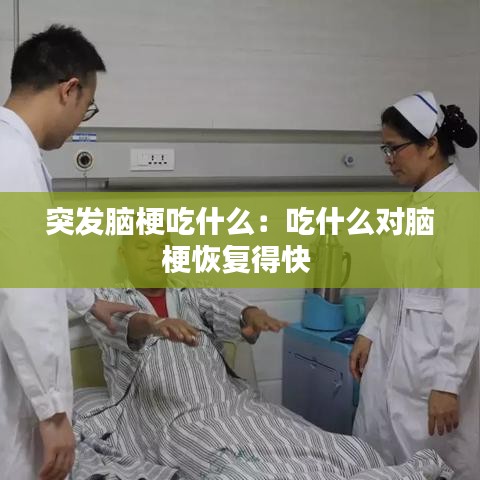突發(fā)腦梗吃什么：吃什么對腦?；謴?fù)得快 
