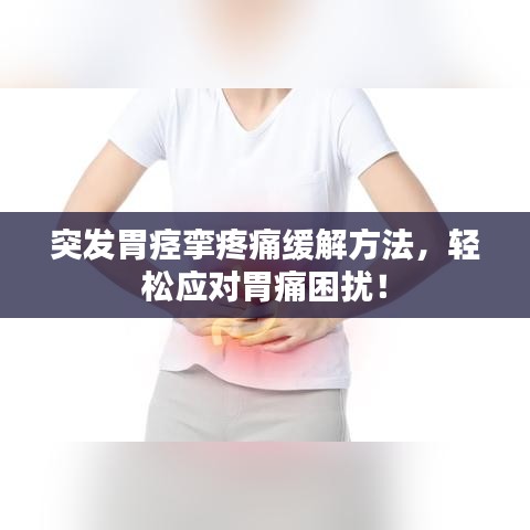 突發(fā)胃痙攣疼痛緩解方法，輕松應(yīng)對(duì)胃痛困擾！