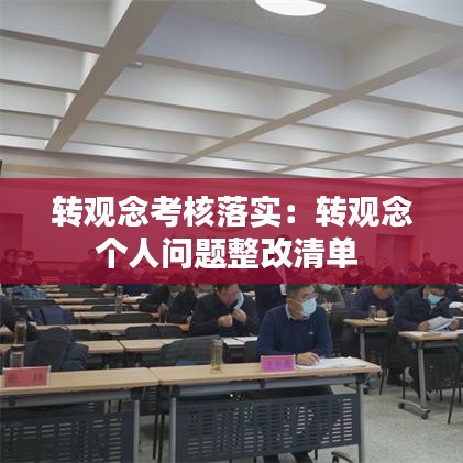 轉(zhuǎn)觀念考核落實：轉(zhuǎn)觀念個人問題整改清單 