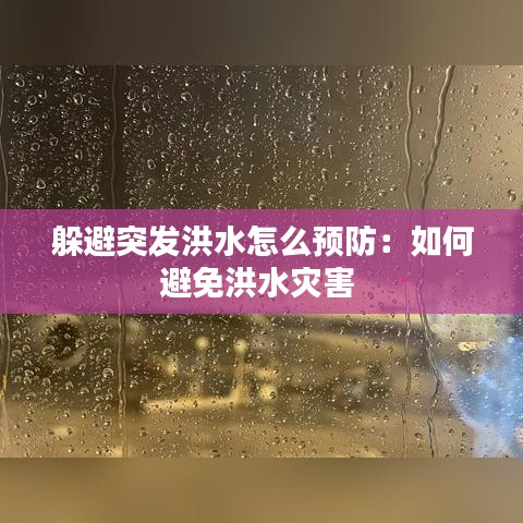 躲避突發(fā)洪水怎么預防：如何避免洪水災害 