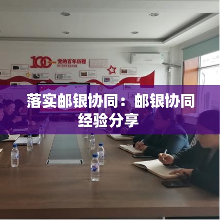 落實郵銀協(xié)同：郵銀協(xié)同經(jīng)驗分享 