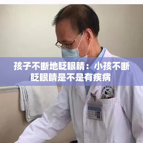 孩子不斷地眨眼睛：小孩不斷眨眼睛是不是有疾病 