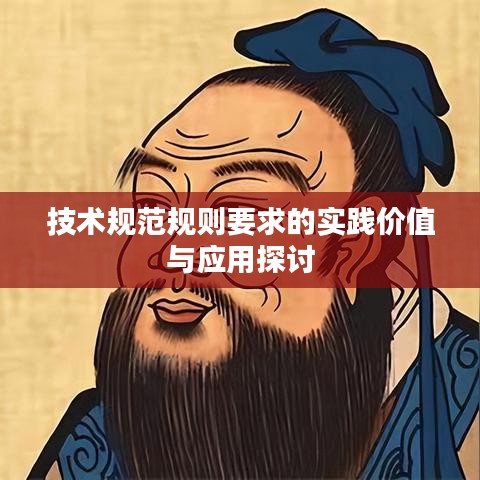 技術(shù)規(guī)范規(guī)則要求的實踐價值與應(yīng)用探討